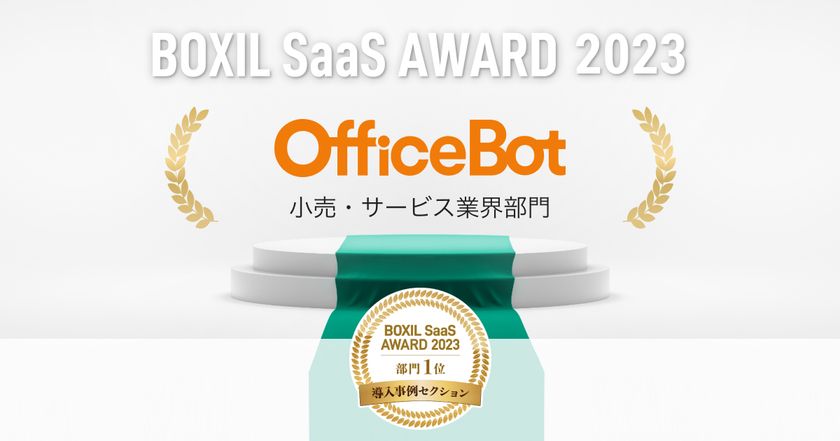 【OfficeBot】 が「BOXIL SaaS AWARD 2023」
導入事例セクションの小売・サービス業界部門 1 位を受賞!