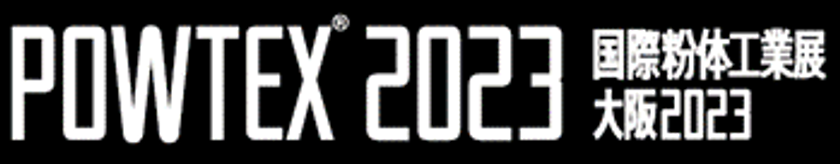 “粉体技術”専門展示会
「POWTEX 2023 国際粉体工業展大阪2023」
ハイブリッド開催決定！5月31日まで出展募集中