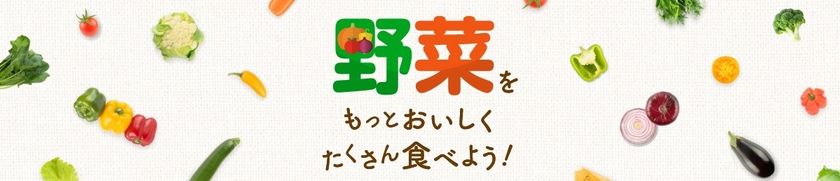 “ミルク”のコクやうまみを活かそう！
『野菜をもっとおいしくたくさん食べよう！』ウェブサイトオープン
農林水産省「野菜を食べよう」プロジェクト参画