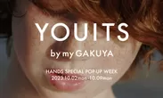 YOUITS by my GAKUYA HANDS SPECIAL POP-UP WEEK