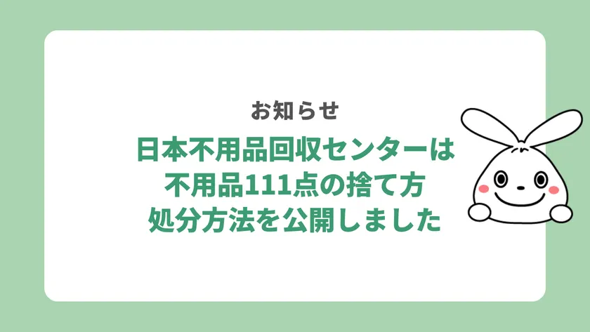 日本不用品回収センターは2023年9月に、不用品111点の処分方法・捨て方 