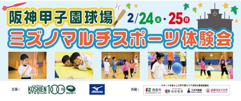 阪神甲子園球場で楽しみながら
仲間とともに成長していく運動プログラム
2月24日（土）・25日（日）
「ミズノ マルチスポーツ体験会」開催