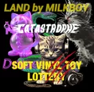 LAND by MILKBOY “CATASTROPHE”