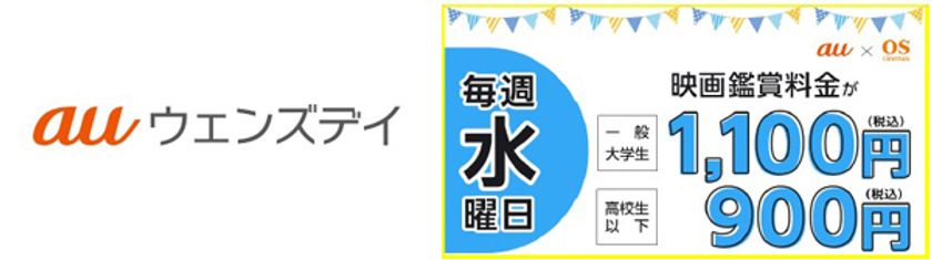 【新サービス提供開始】
OSシネマズで毎週水曜日に映画が1,100円
（高校生以下900円）で鑑賞できる
「auウェンズデイ」がスタート！