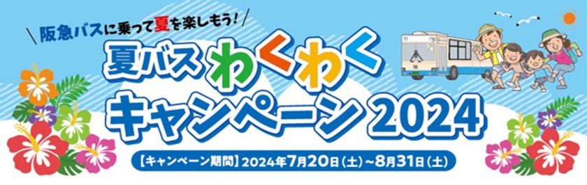～ 阪急バスに乗って夏を楽しもう！ ～
7/20～8/31 夏休み期間 限定企画
「夏バス わくわくキャンペーン2024」を実施します