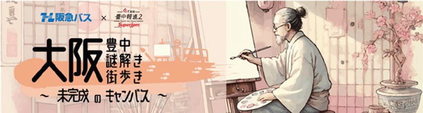 阪急バス×TNN豊中報道。2
リアル謎解きゲーム
「大阪豊中謎解き街歩き～未完成のキャンバス～」
を開催します
～謎の真相へバスが走り出す！
乗って巡って謎を解き明かす体験型イベント～