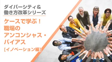 ケースで学ぶ！職場のアンコンシャス・バイアス(イノベーション編)