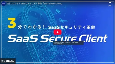 【動画】3分でわかる! SaaSセキュリティ革命「SaaS Secure Client」