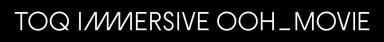 TOQ IMMERSIVE OOH_MOVIE