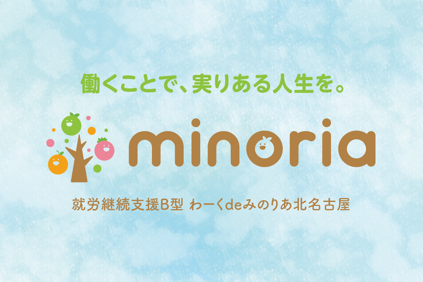 ― 働くことで実りある人生を ―　
就労継続支援B型 わーくdeみのりあ北名古屋
2025年6月1日オープン！