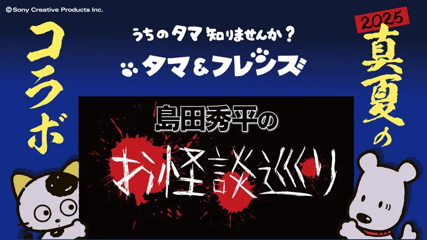 真夏のコラボ「タマ&フレンズ」×「島田秀平のお怪談巡り」