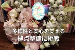 多様性と安心を支える拠点整備に挑戦