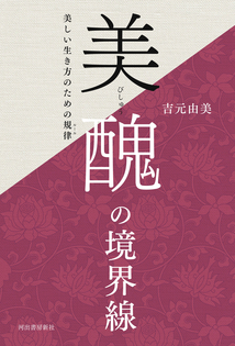 現代女性に贈る自己啓発本 美醜の境界線 7月25日 河出書房新社より発売 言葉の伝道師 作詞家 作家 吉元由美が美しく生きる 方法を説く 有限会社吉元由美事務所のプレスリリース