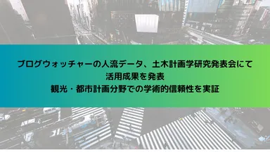 ブログウォッチャーの人流データ、土木計画学研究発表会にて 活用成果を発表　観光・都市計画分野での学術的信頼性を実証