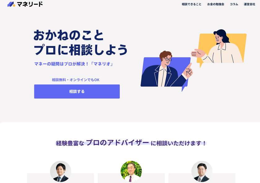 IFAに無料で相談できるWebサイト「マネリード」を開設
資産運用の悩みを
“プロに直接相談できる”新しい相談プラットフォーム
