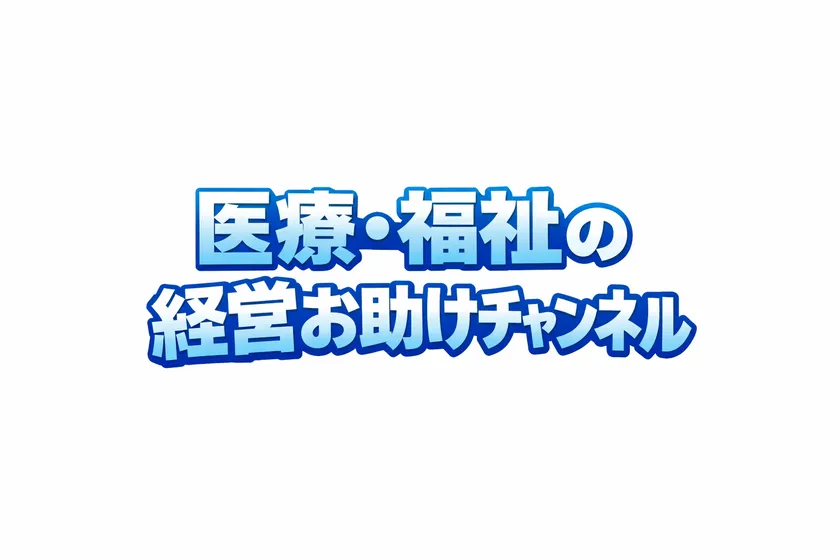 医療・福祉の経営お助けチャンネル