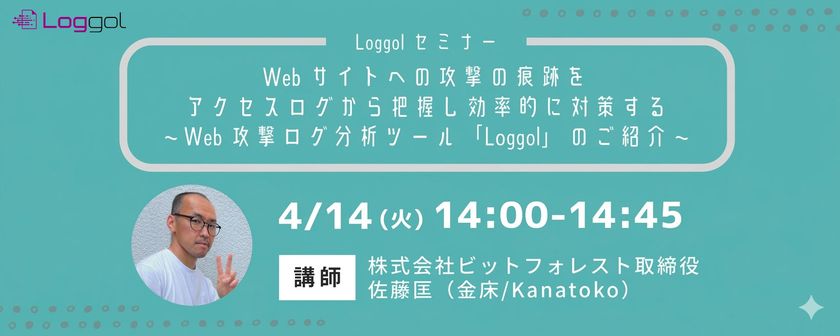 【4/14開催　Loggolオンラインセミナー】
Webサイトへの攻撃の痕跡をアクセスログから把握し
効率的に対策する　
～Web攻撃ログ分析ツール「Loggol」のご紹介～