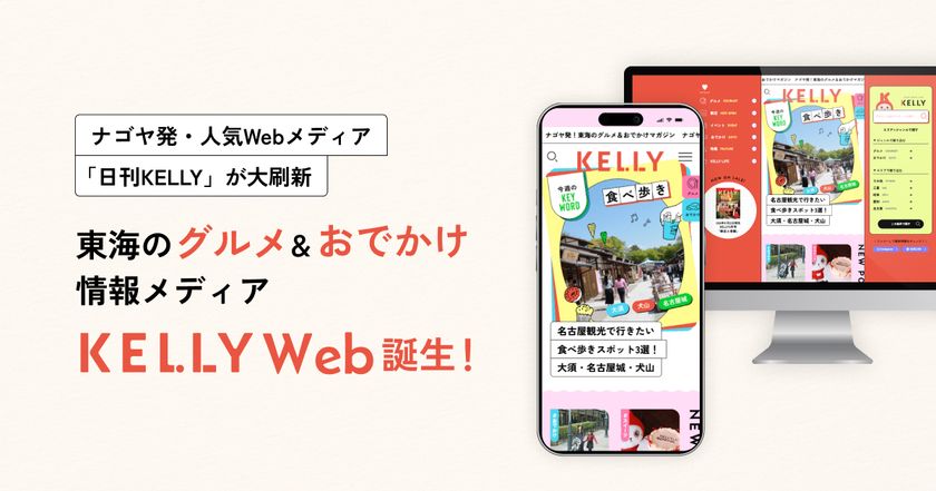 ナゴヤ発・人気Webメディア「日刊KELLY」が大刷新　
東海の“グルメ＆おでかけ”情報メディア「KELLY Web」誕生！