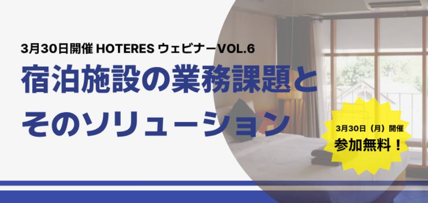 3月30日開催〈宿泊事業者必見〉
HOTERES ウェビナーVOL.6
「宿泊施設の業務課題とそのソリューション」