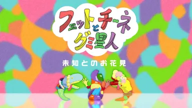 フェットとチーネとグミ星人―未知とのお花見篇―