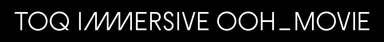 TOQ IMMERSIVE OOH_MOVIE　商標登録・意匠登録出願中