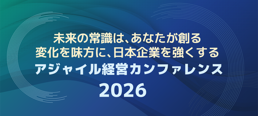 AI・生成AI時代に求められる経営の意思決定と実行を探る
「アジャイル経営カンファレンス2026」アーカイブ動画無料公開