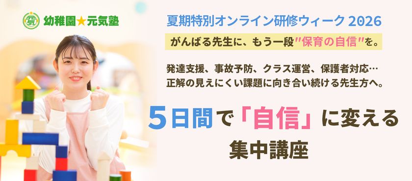 【2026年夏・保育の質をアップデート】
「離職防止」も「専門性向上」も叶える学びの5日間　
現場の5大課題を網羅した
「夏期特別オンライン研修ウィーク2026」開催決定！