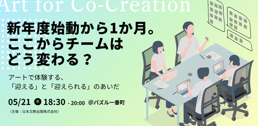 新メンバーの受け入れについて、対話と表現でひも解く90分　
図工・美術教育の知見をもとにした
ビジネスパーソン向けワークショップを
5月21日に東京・半蔵門で開催