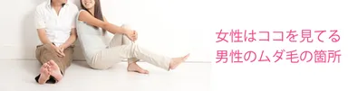 女性はココを見ている、男性のムダ毛の箇所