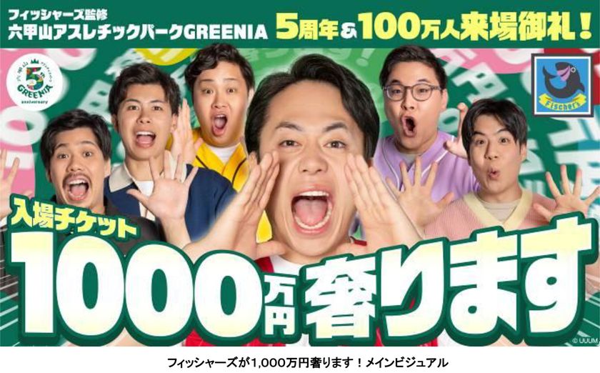 六甲山アスレチックパークGREENIA
開業5周年および来場者数100万人突破
フィッシャーズが「1,000万円奢ります！」＆
「夢をかなえる」Wキャンペーンを開催！