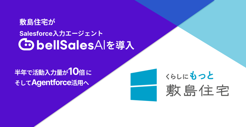 「Salesforceに商談日とステータスしか入ってない」会社が、
半年で活動入力量10倍・そしてAgentforce活用へ──
敷島住宅×bellSalesAI事例公開