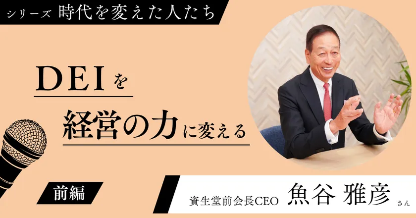 資生堂前会長CEO 魚谷 雅彦さんインタビュー