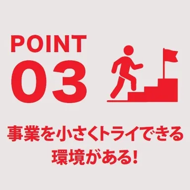 事業を小さくトライできる環境がある！