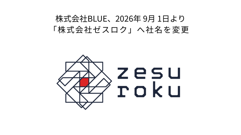 株式会社BLUE、2026年9月1日より
「株式会社ゼスロク」へ社名を変更