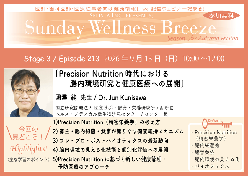 《医師・歯科医師・薬剤師向け》
無料オンラインセミナー9/13(日)朝10時開催 
『Precision Nutrition時代における
腸内環境研究と健康医療への展開』
國澤 純 先生
(国立研究開発法人 医薬基盤・健康・栄養研究所 / 副所長)