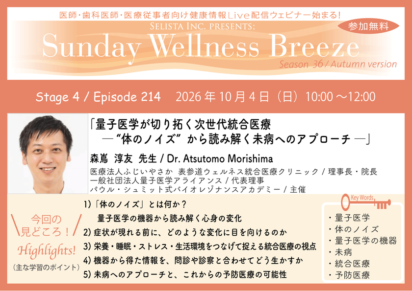 《医師・歯科医師・薬剤師向け》
無料オンラインセミナー10/4(日)朝10時開催　
『量子医学が切り拓く次世代統合医療 ─ “体のノイズ”から
読み解く未病へのアプローチ ─』森嶌 淳友 先生
(医療法人ふじいやさか 
表参道ウェルネス統合医療クリニック / 理事長・院長)