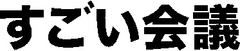 【一般社団法人すごい会議】
大きな成果を可能にした事例6社から学べ！
「すごい会議成果発表会」
2015年7月10日(金)　ホテルニューオータニ