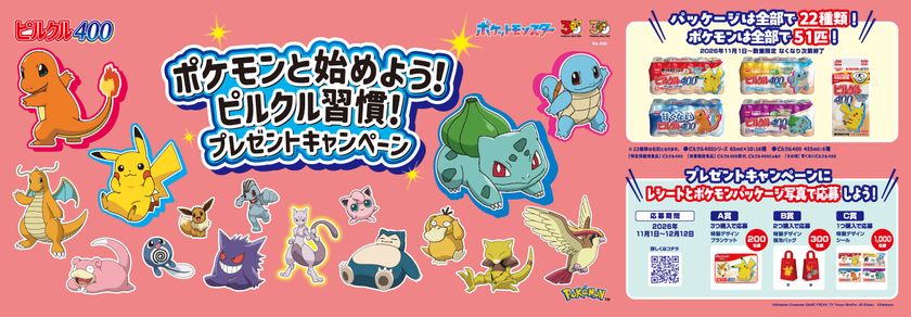 ポケモン30周年に合わせ、
「ピルクル400」にカントー地方のポケモン51匹が登場!
全22種類のパッケージ発売。
フシギダネ・ヒトカゲ・ゼニガメをはじめとしたおなじみのポケモンが勢ぞろい!
ブランケット、保冷バッグ等、ポケモンの特製グッズ当たる