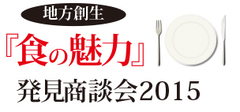 地方の選りすぐり食品が東京に集結！
180社出展の「食品商談会」を7月2日に開催
～地方創生『食の魅力』発見商談会2015～
