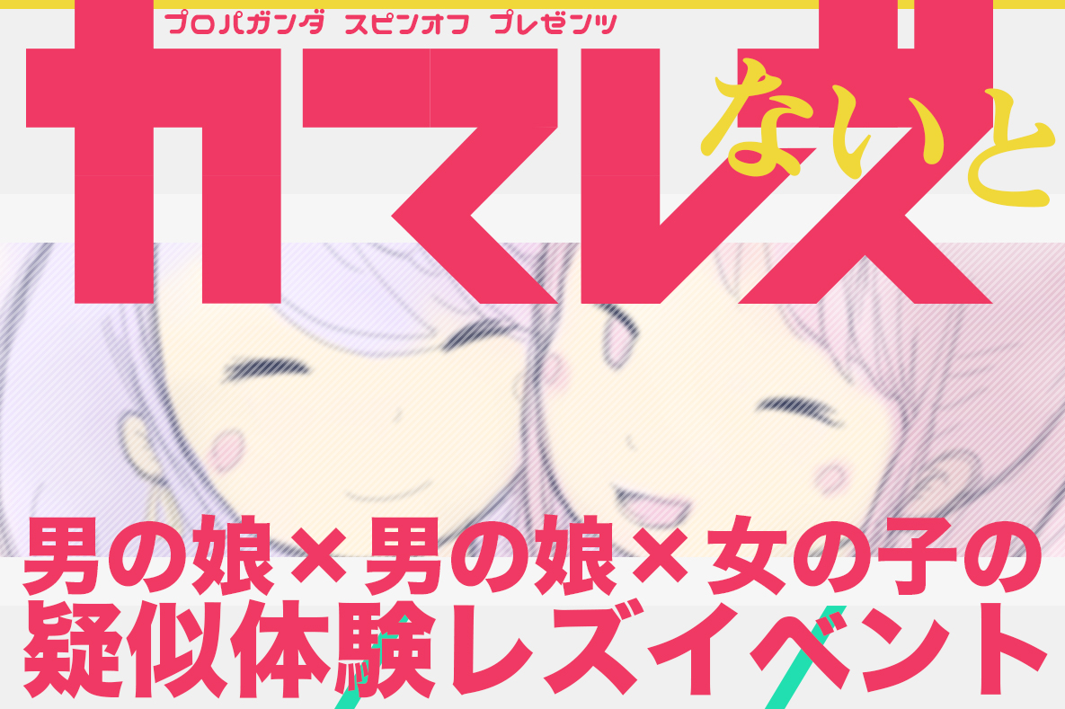 男の娘と男の娘と女の子の疑似体験レズイベント「カマレズないと」、2015年8月9日(日)開催！  ～男子の格好禁制の女装さんと女性さんだけを集めた企画～｜株式会社UNIのプレスリリース
