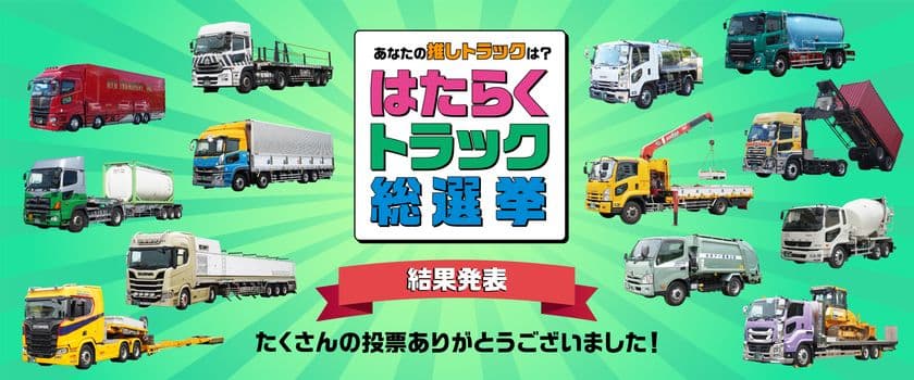 暮らしを支えるトラックの魅力再発見!
みんなが選んだ好きなトラックNo.1は?
『はたらくトラック総選挙』結果発表!